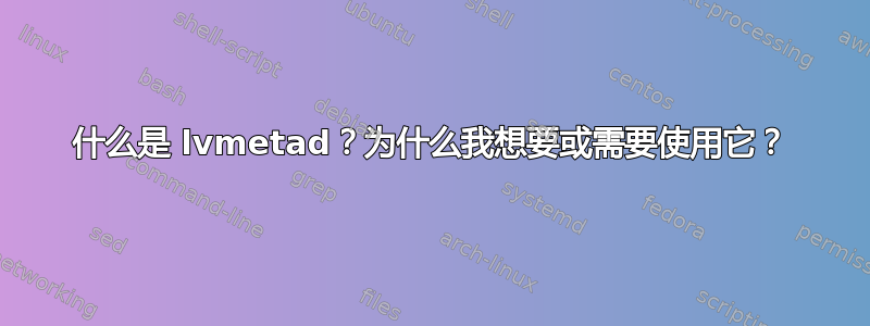 什么是 lvmetad？为什么我想要或需要使用它？