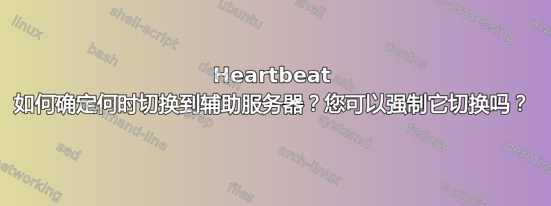 Heartbeat 如何确定何时切换到辅助服务器？您可以强制它切换吗？