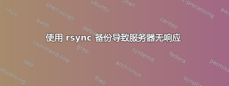 使用 rsync 备份导致服务器无响应