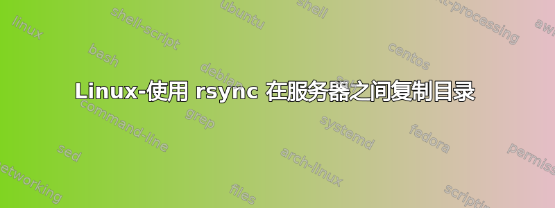 Linux-使用 rsync 在服务器之间复制目录