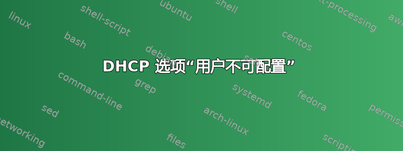 DHCP 选项“用户不可配置”