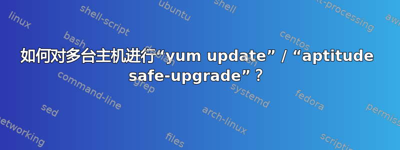 如何对多台主机进行“yum update” / “aptitude safe-upgrade”？