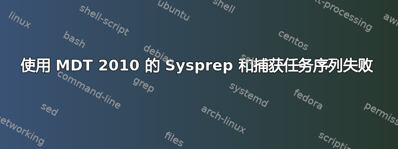 使用 MDT 2010 的 Sysprep 和捕获任务序列失败