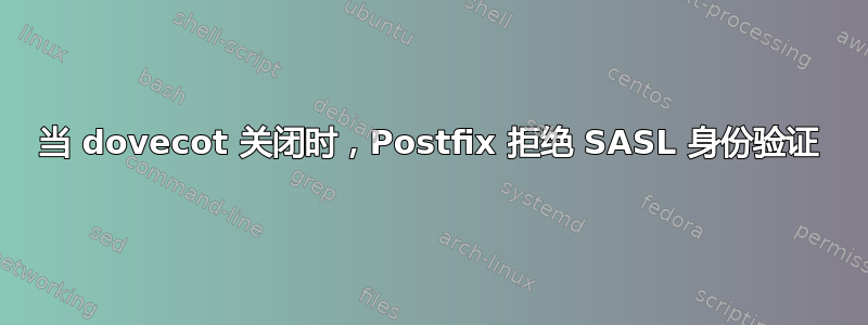 当 dovecot 关闭时，Postfix 拒绝 SASL 身份验证