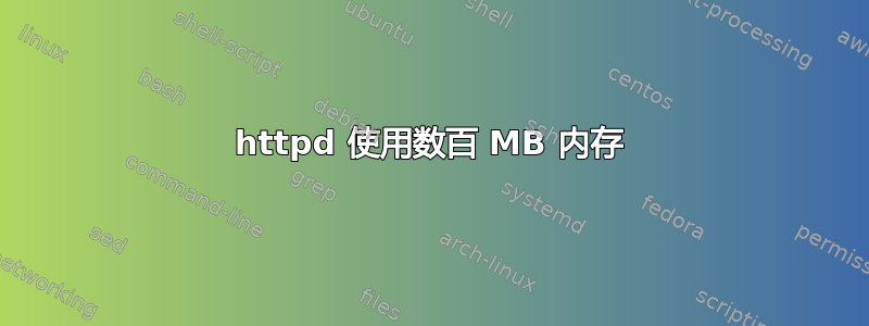 httpd 使用数百 MB 内存