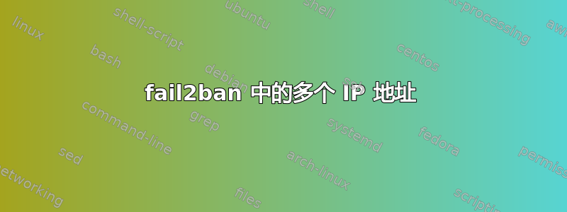 fail2ban 中的多个 IP 地址