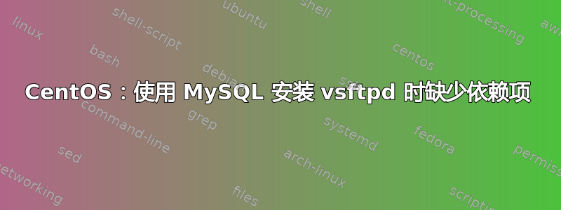 CentOS：使用 MySQL 安装 vsftpd 时缺少依赖项