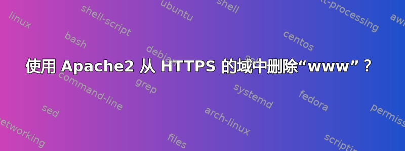 使用 Apache2 从 HTTPS 的域中删除“www”？