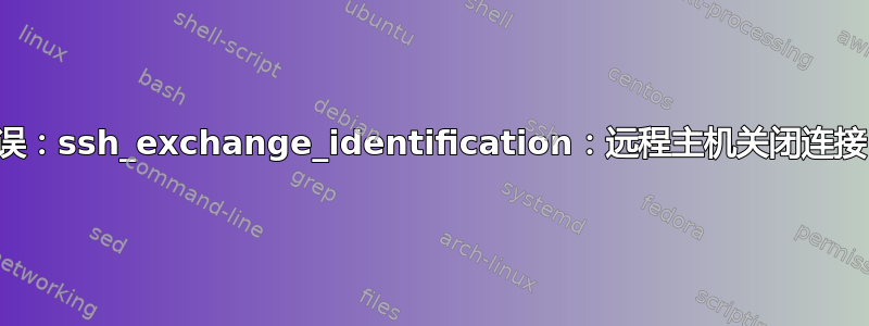 错误：ssh_exchange_identification：远程主机关闭连接？