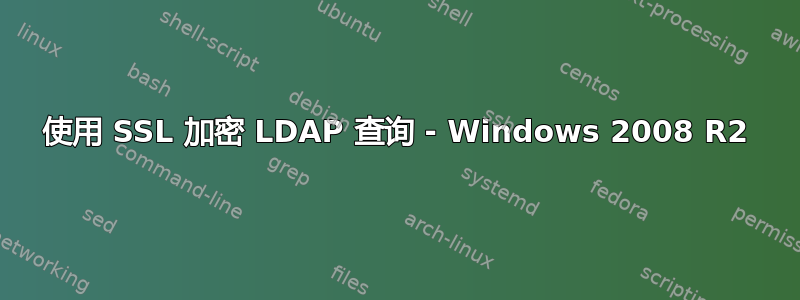 使用 SSL 加密 LDAP 查询 - Windows 2008 R2