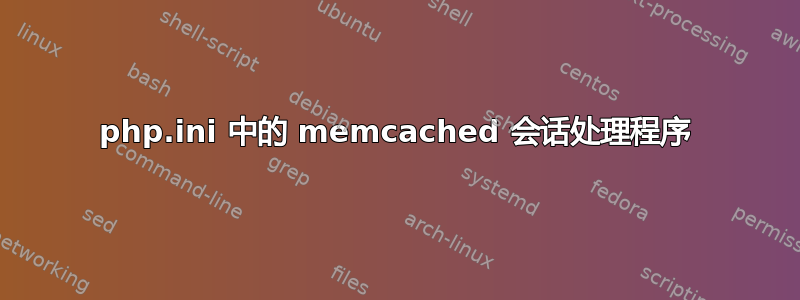 php.ini 中的 memcached 会话处理程序