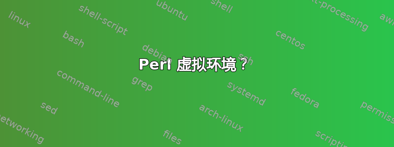 Perl 虚拟环境？