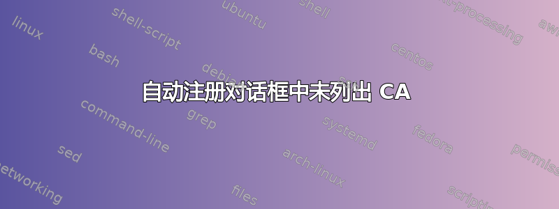 自动注册对话框中未列出 CA