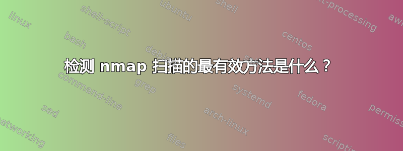 检测 nmap 扫描的最有效方法是什么？