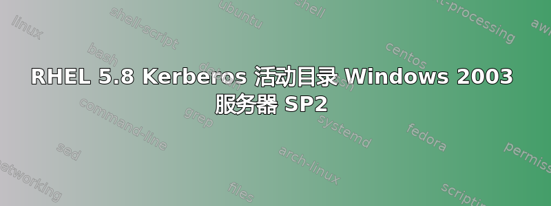 RHEL 5.8 Kerberos 活动目录 Windows 2003 服务器 SP2