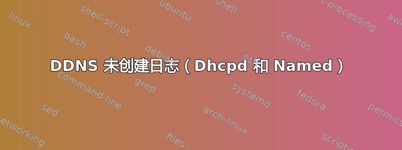 DDNS 未创建日志（Dhcpd 和 Named）