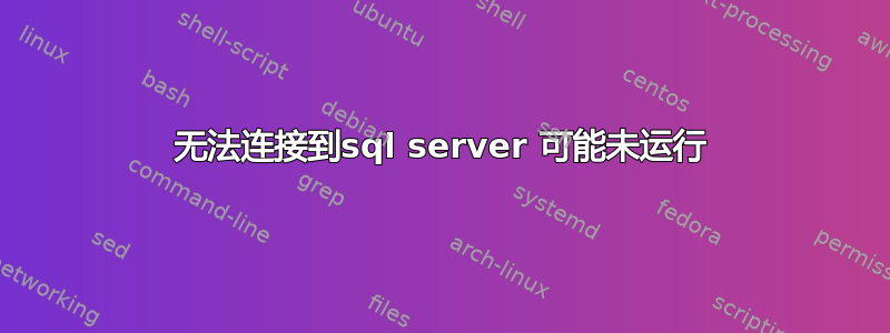 无法连接到sql server 可能未运行