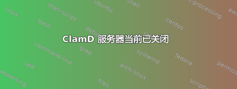 ClamD 服务器当前已关闭 