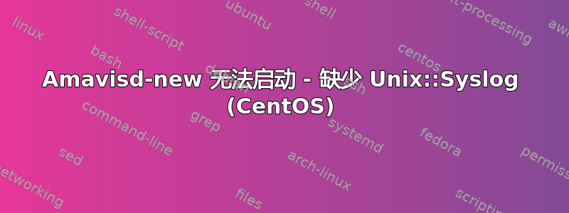 Amavisd-new 无法启动 - 缺少 Unix::Syslog (CentOS)