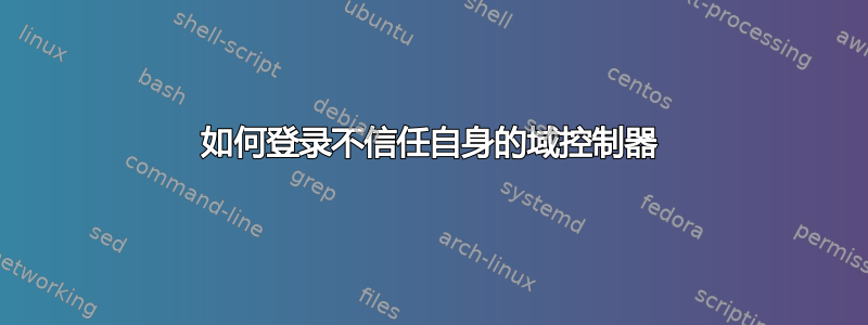 如何登录不信任自身的域控制器