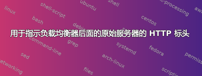 用于指示负载均衡器后面的原始服务器的 HTTP 标头