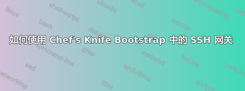 如何使用 Chef's Knife Bootstrap 中的 SSH 网关