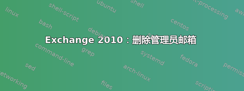 Exchange 2010：删除管理员邮箱