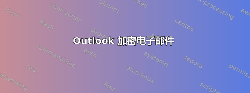 Outlook 加密电子邮件