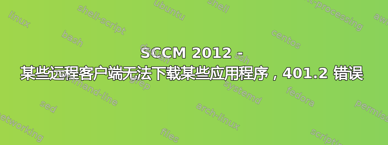 SCCM 2012 - 某些远程客户端无法下载某些应用程序，401.2 错误