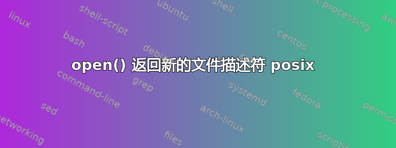 open() 返回新的文件描述符 posix 