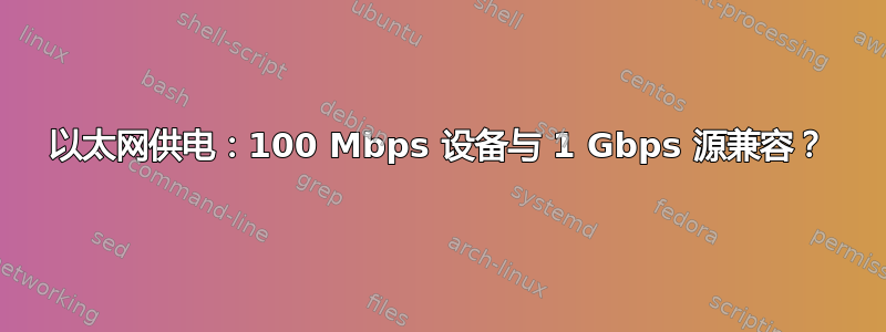 以太网供电：100 Mbps 设备与 1 Gbps 源兼容？