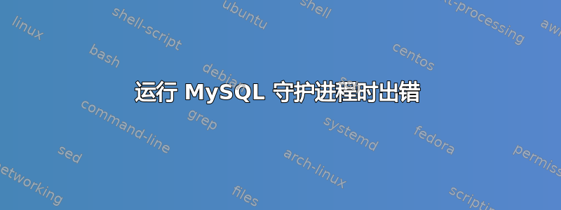 运行 MySQL 守护进程时出错