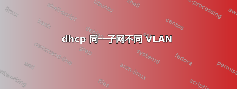 dhcp 同一子网不同 VLAN