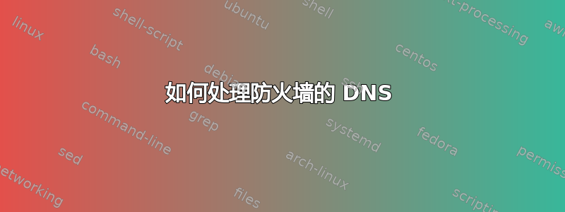 如何处理防火墙的 DNS