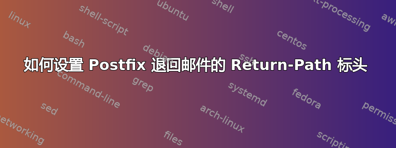 如何设置 Postfix 退回邮件的 Return-Path 标头