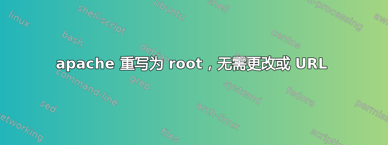 apache 重写为 root，无需更改或 URL