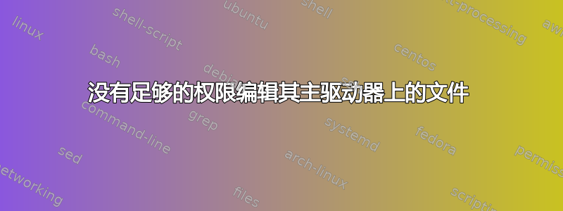 没有足够的权限编辑其主驱动器上的文件