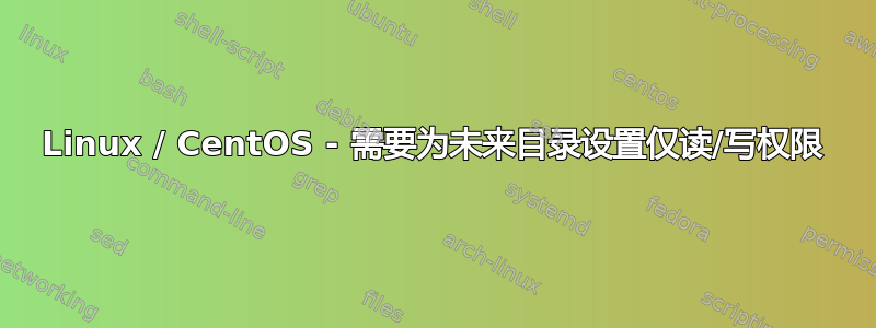 Linux / CentOS - 需要为未来目录设置仅读/写权限