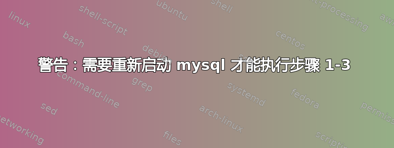 警告：需要重新启动 mysql 才能执行步骤 1-3