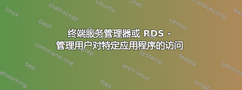 终端服务管理器或 RDS - 管理用户对特定应用程序的访问