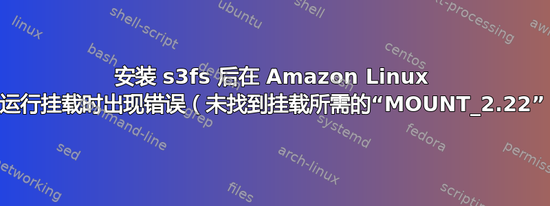 安装 s3fs 后在 Amazon Linux 上运行挂载时出现错误（未找到挂载所需的“MOUNT_2.22”）