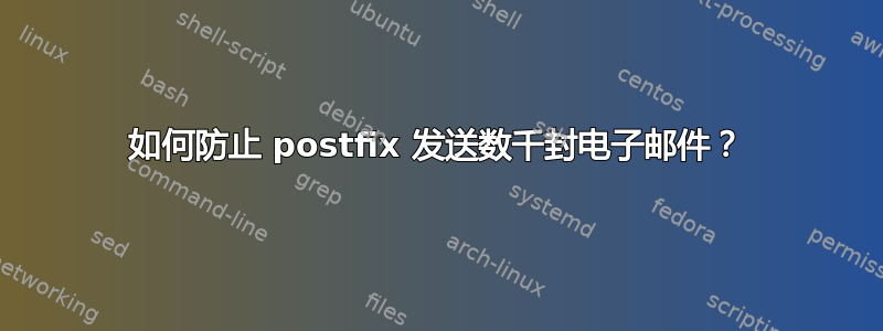 如何防止 postfix 发送数千封电子邮件？