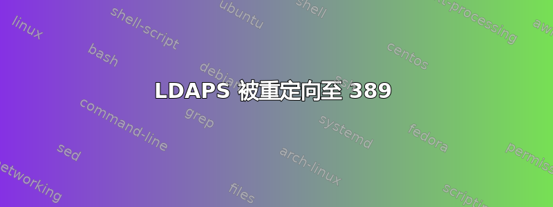 LDAPS 被重定向至 389