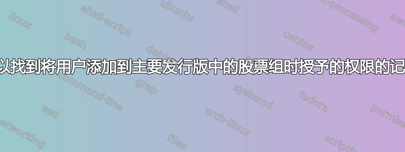 在哪里可以找到将用户添加到主要发行版中的股票组时授予的权限的记录列表？