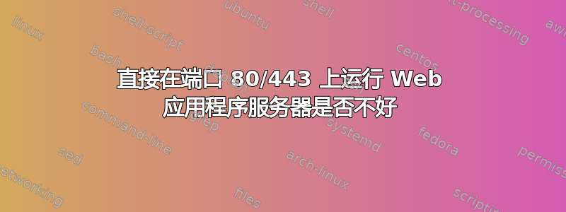 直接在端口 80/443 上运行 Web 应用程序服务器是否不好