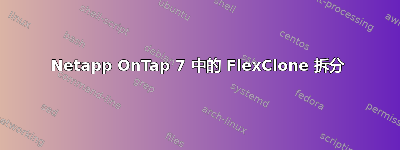 Netapp OnTap 7 中的 FlexClone 拆分