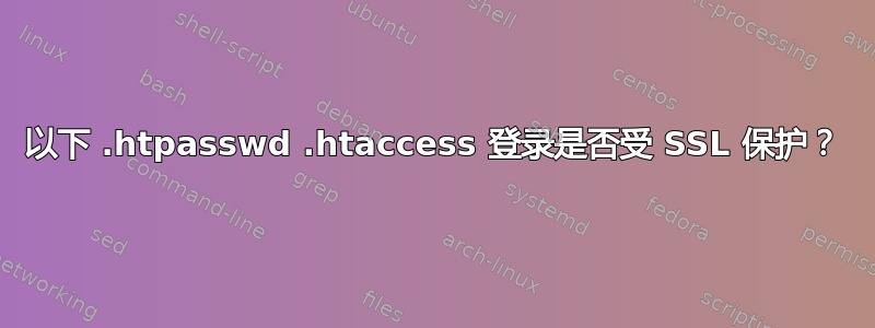 以下 .htpasswd .htaccess 登录是否受 ​​SSL 保护？