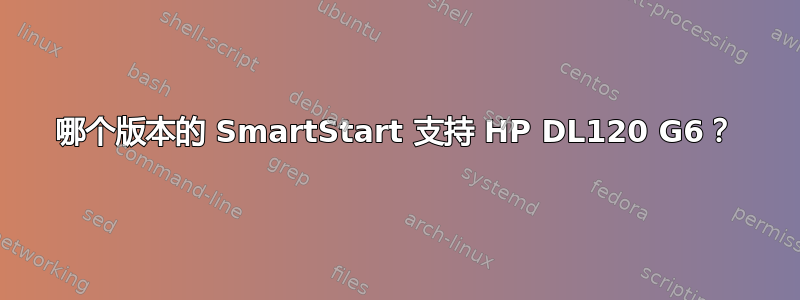 哪个版本的 SmartStart 支持 HP DL120 G6？