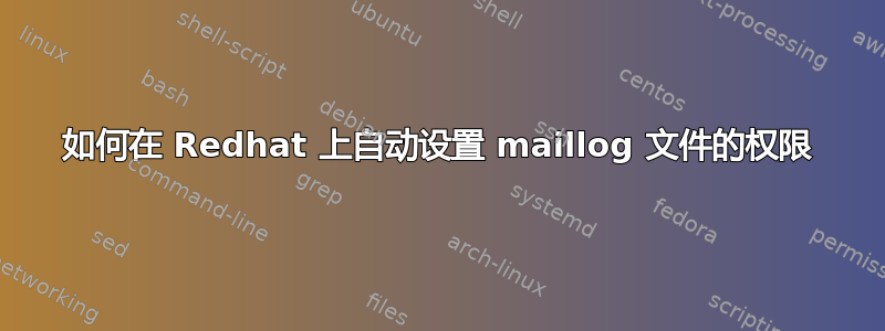 如何在 Redhat 上自动设置 maillog 文件的权限