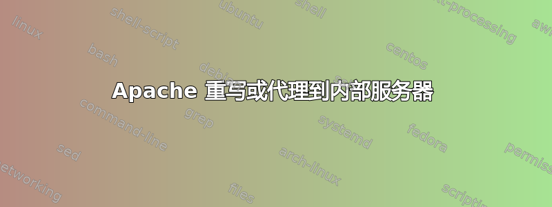 Apache 重写或代理到内部服务器